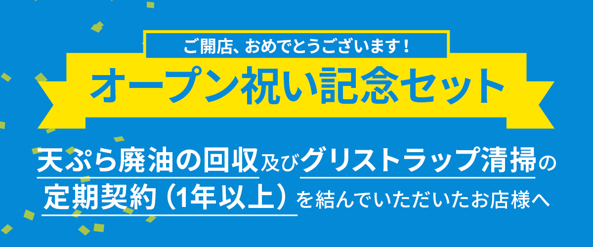 オープン祝い記念セット 天ぷら廃油の回収及びグリストラップ清掃の定期契約（1年以上）を結んでいただいたお店様へ